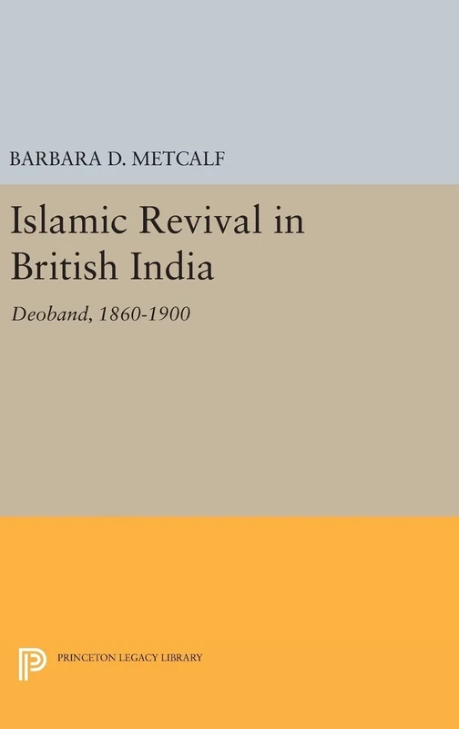 Islamic Revival in British India – Deoband, 1860–1900: 778 (Princeton Legacy Library)