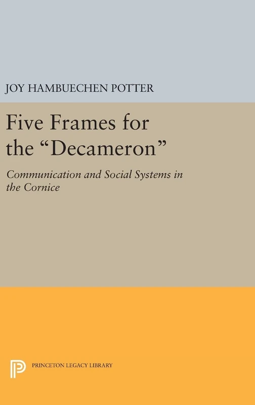 Five Frames for the Decameron – Communication and Social Systems in the CORNICE: 556 (Princeton Legacy Library)