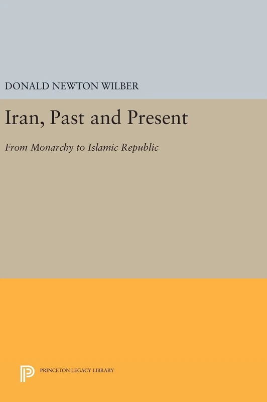 Iran, Past and Present – From Monarchy to Islamic Republic: 529 (Princeton Legacy Library)