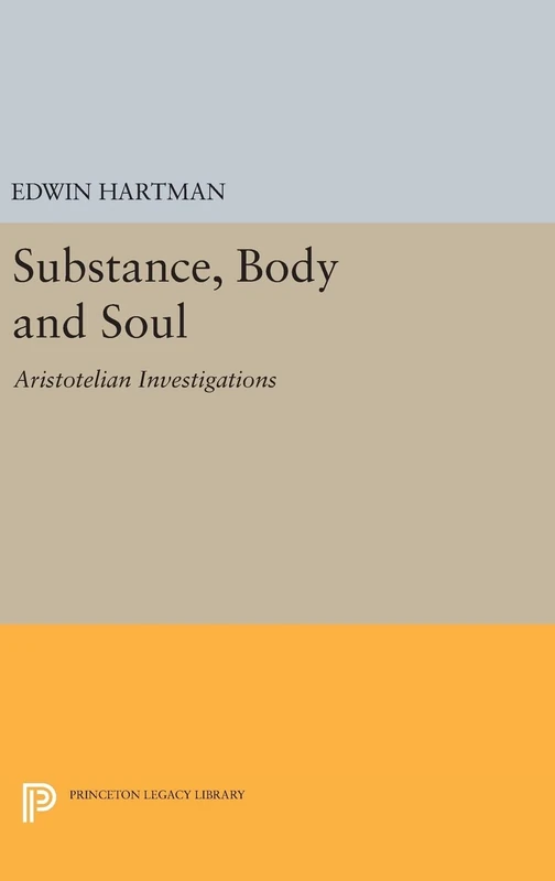 Substance, Body and Soul – Aristotelian Investigations: 1485 (Princeton Legacy Library)
