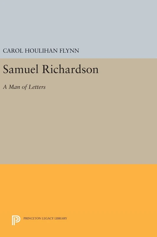 Samuel Richardson – A Man of Letters: 280 (Princeton Legacy Library)