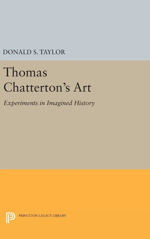Thomas Chatterton`s Art – Experiments in Imagined History: 1570 (Princeton Legacy Library)