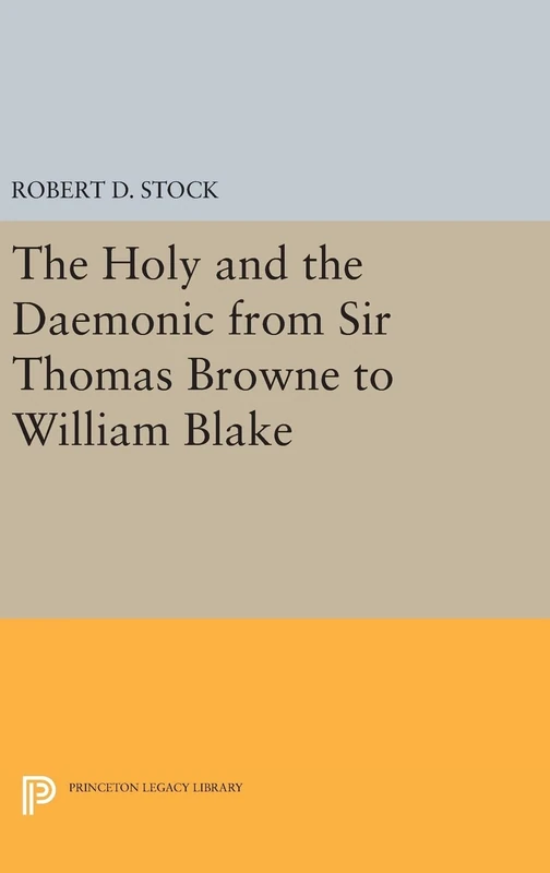 The Holy and the Daemonic from Sir Thomas Browne to William Blake: 610 (Princeton Legacy Library)