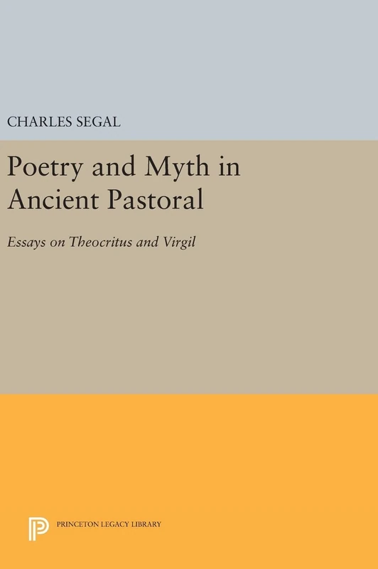 Poetry and Myth in Ancient Pastoral – Essays on Theocritus and Virgil (Princeton Legacy Library)