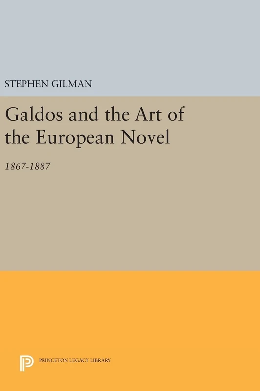 Galdos and the Art of the European Novel – 1867–1887: 686 (Princeton Legacy Library)