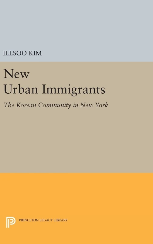 New Urban Immigrants – The Korean Community in New York: 636 (Princeton Legacy Library)
