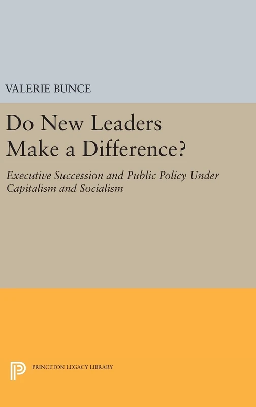 Do New Leaders Make a Difference?: Executive Succession and Public Policy Under Capitalism and Socialism: 633 (Princeton Legacy Library)