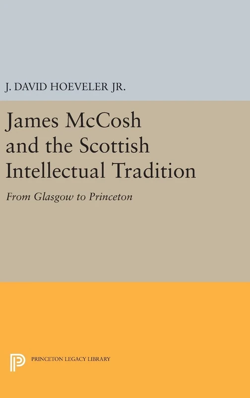 James McCosh and the Scottish Intellectual Tradition – From Glasgow to Princeton: 683 (Princeton Legacy Library)
