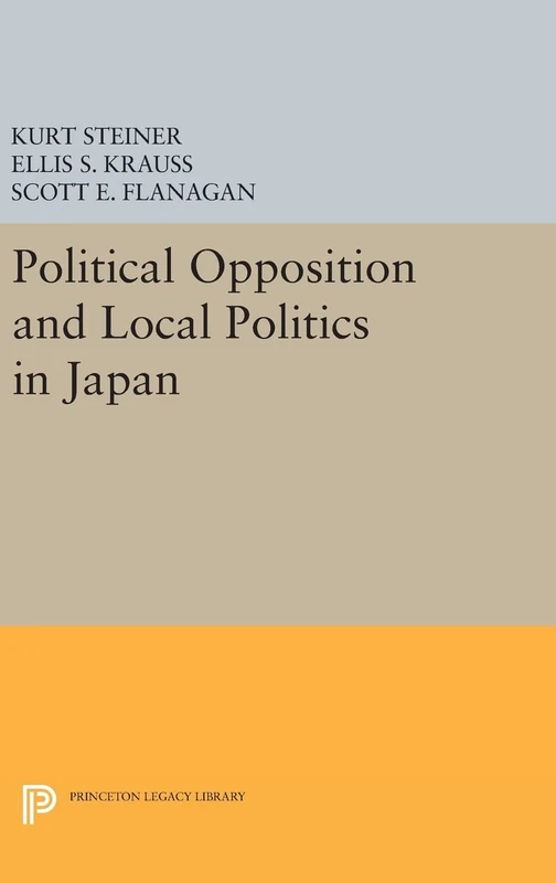 Political Opposition and Local Politics in Japan: 609 (Princeton Legacy Library)