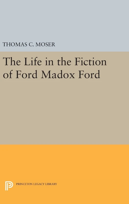 The Life in the Fiction of Ford Madox Ford: 753 (Princeton Legacy Library)