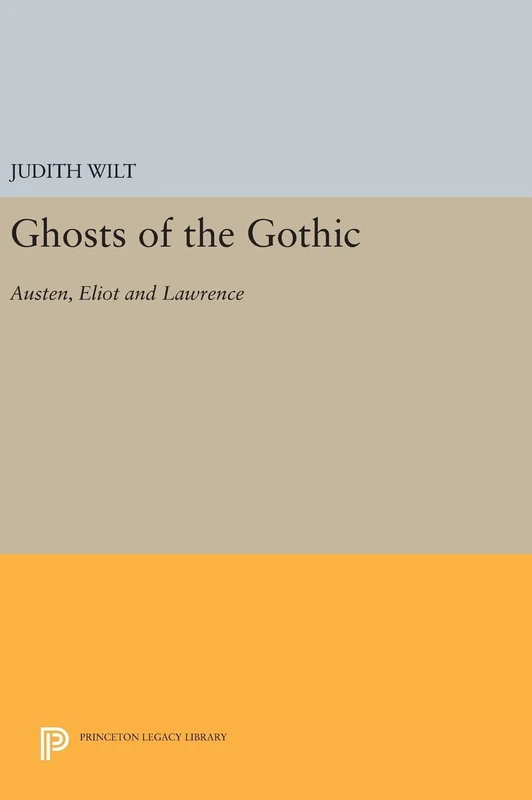 Ghosts of the Gothic – Austen, Eliot and Lawrence: 535 (Princeton Legacy Library)
