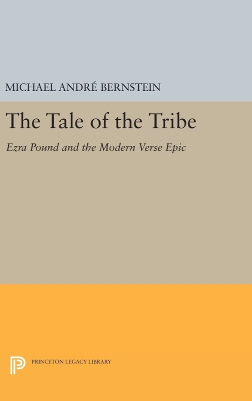 The Tale of the Tribe – Ezra Pound and the Modern Verse Epic: 679 (Princeton Legacy Library)