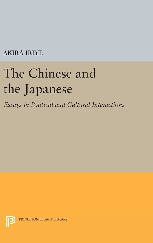 The Chinese and the Japanese – Essays in Political and Cultural Interactions: 717 (Princeton Legacy Library)