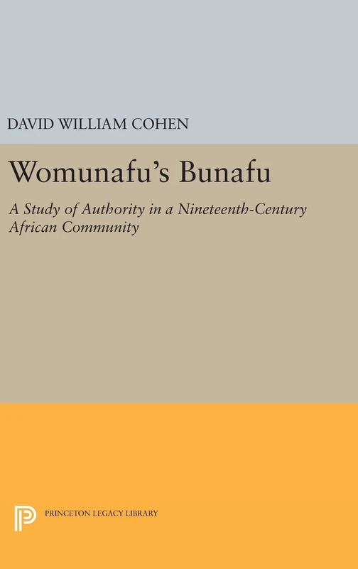 Womunafu`s Bunafu – A Study of Authority in a Nineteenth–Century African Community: 1325 (Princeton Legacy Library)