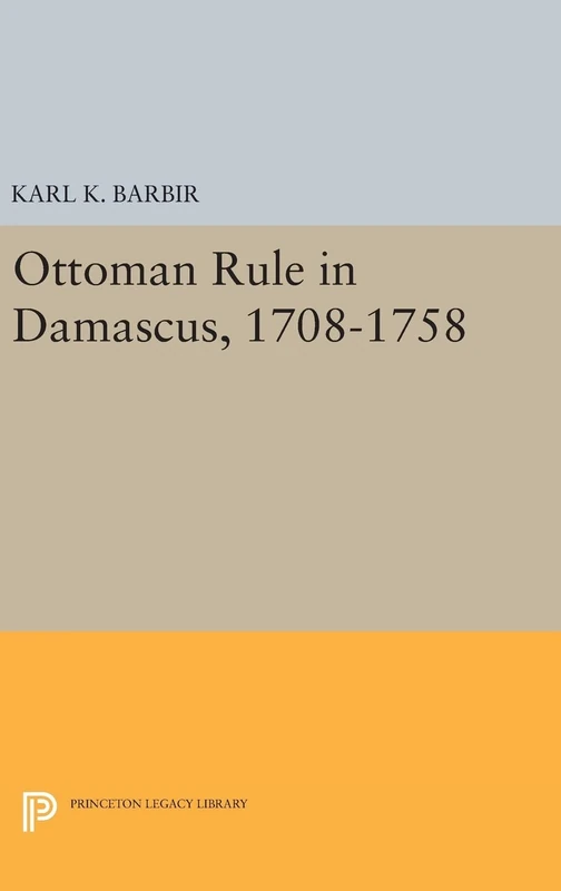 Ottoman Rule in Damascus, 1708–1758 (Princeton Legacy Library) - Image 1