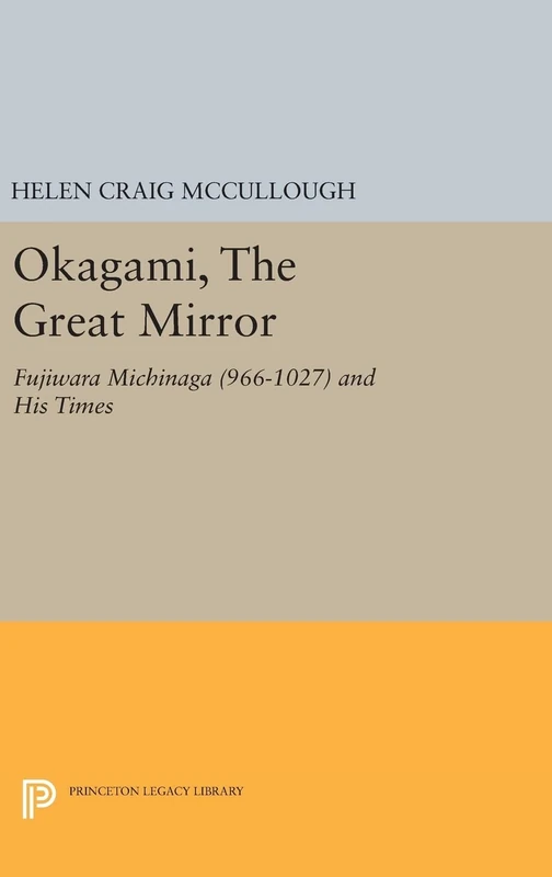 Okagami, The Great Mirror – Fujiwara Michinaga (966–1027) and his Times: 105 (Princeton Library of Asian Translations)