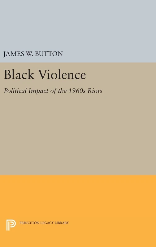 Black Violence – Political Impact of the 1960s Riots: 1664 (Princeton Legacy Library)
