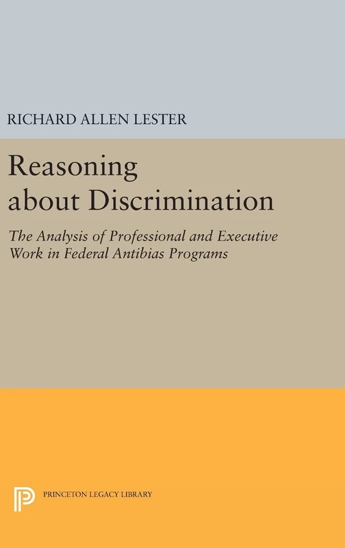 Reasoning about Discrimination – The Analysis of Professional and Executive Work in Federal Antibias Programs: 664 (Princeton Legacy Library)
