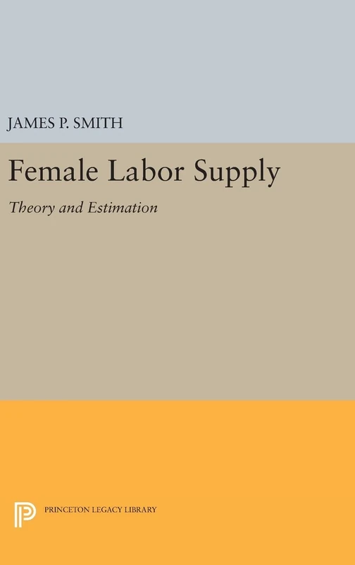 Female Labor Supply – Theory and Estimation: 604 (Princeton Legacy Library)