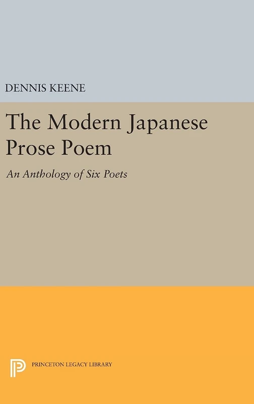 The Modern Japanese Prose Poem – An Anthology of Six Poets: 724 (Princeton Legacy Library)