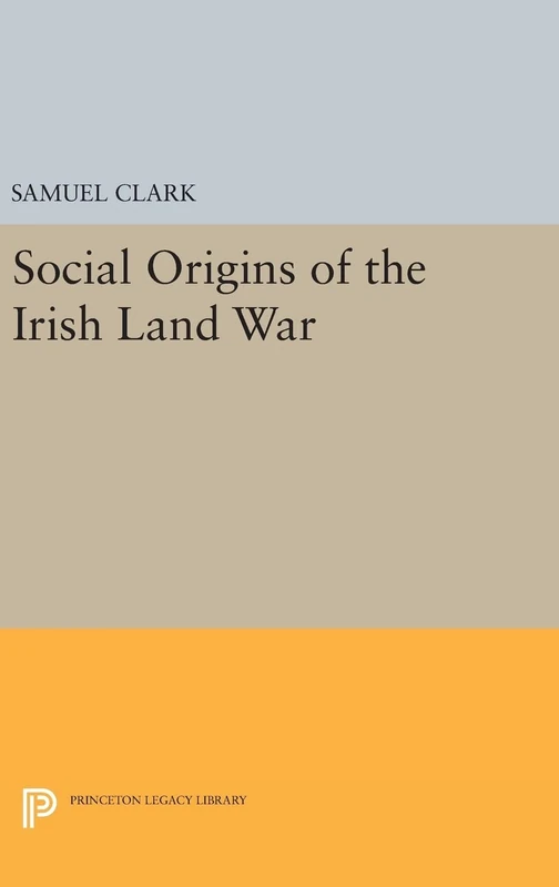 Social Origins of the Irish Land War: 840 - Princeton Press