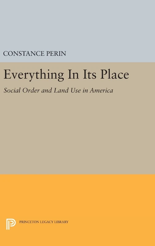 Everything In Its Place – Social Order and Land Use in America: 408 (Princeton Legacy Library)