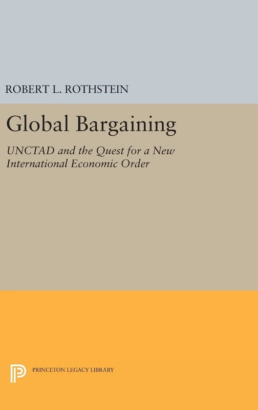 Global Bargaining – UNCTAD and the Quest for a New International Economic Order: 1817 (Princeton Legacy Library)
