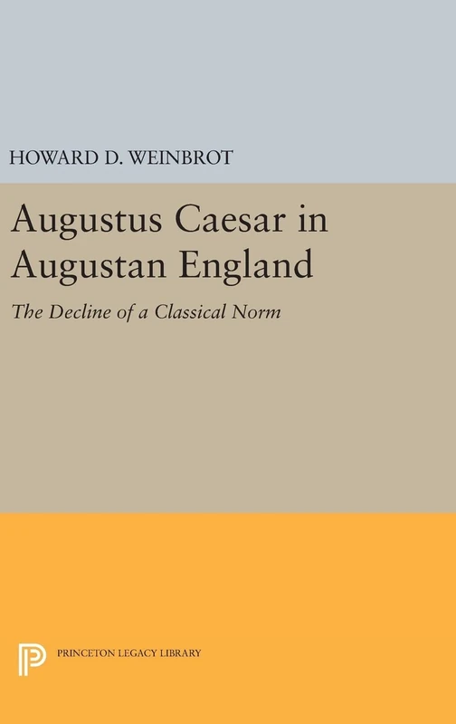 Augustus Caesar in Augustan England – The Decline of a Classical Norm: 1681 (Princeton Legacy Library)