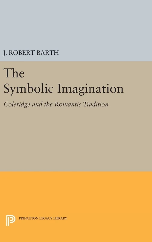 The Symbolic Imagination: Coleridge and the Romantic Tradition (Princeton Essays in Literature)