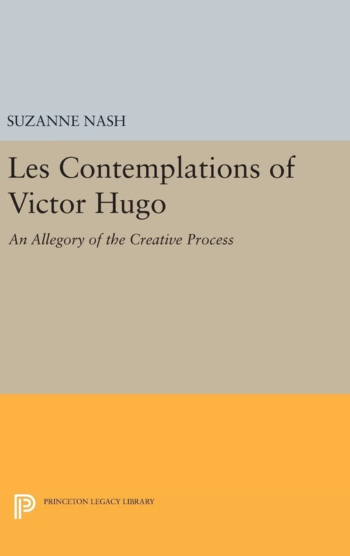 Les Contemplations of Victor Hugo – An Allegory of the Creative Process: 1380 (Princeton Legacy Library)