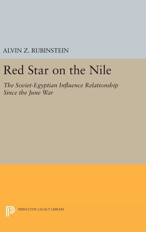 Red Star on the Nile – The Soviet–Egyptian Influence Relationship Since the June War: 1625 (Princeton Legacy Library)