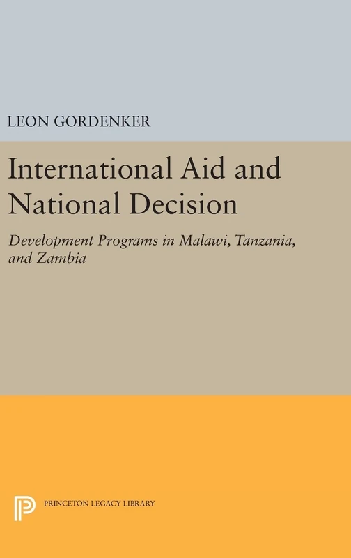 International Aid and National Decision – Development Programs in Malawi, Tanzania, and Zambia: 1321 (Princeton Legacy Library)