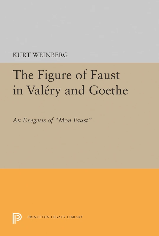 Figure of Faust in Valery and Goethe – An Exegesis of Mon Faust (Princeton Essays in Literature)