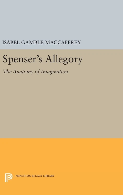 Spenser`s Allegory – The Anatomy of Imagination: 1363 (Princeton Legacy Library)