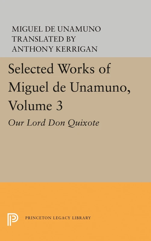 Selected Works of Miguel de Unamuno, Volume 3 – Our Lord Don Quixote (Princeton Legacy Library)