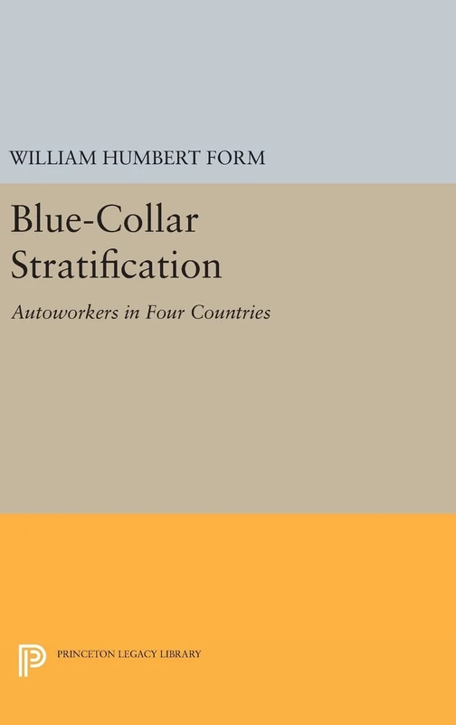 Blue–Collar Stratification – Autoworkers in Four Countries: 1724 (Princeton Legacy Library)