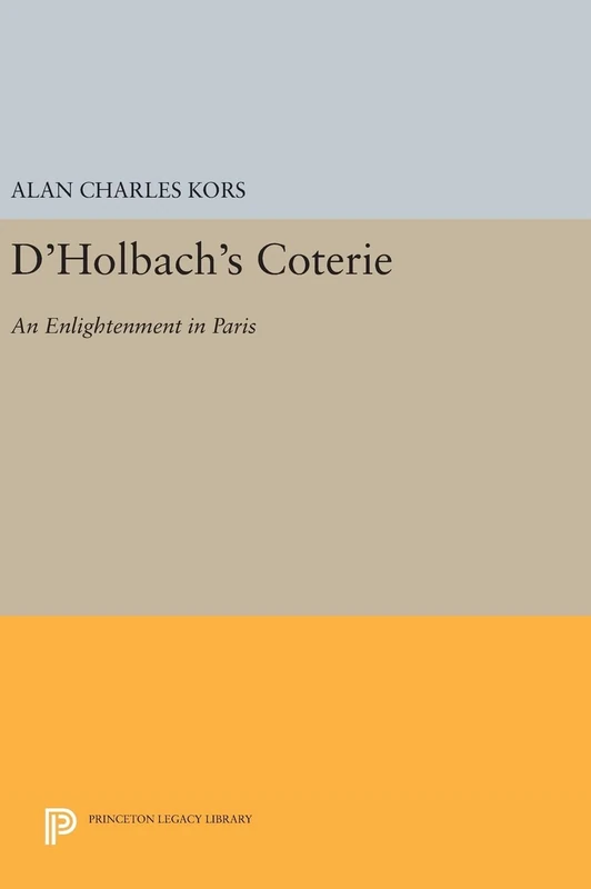 D`Holbach`s Coterie – An Enlightenment in Paris: 1549 (Princeton Legacy Library)