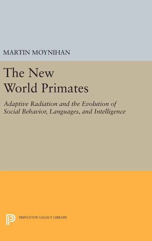 The New World Primates – Adaptive Radiation and the Evolution of Social Behavior, Languages, and Intelligence: 1519 (Princeton Legacy Library)