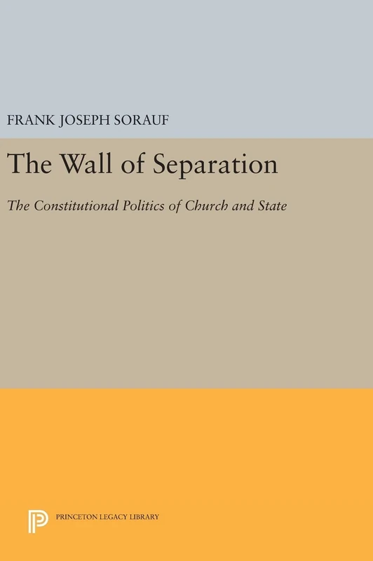 The Wall of Separation – The Constitutional Politics of Church and State: 1594 (Princeton Legacy Library)