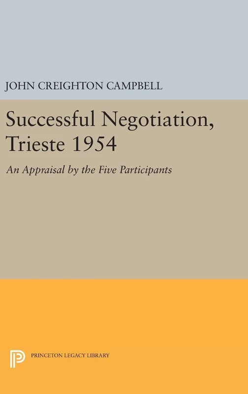 Successful Negotiation, Trieste 1954 – An Appraisal by the Five Participants: 1705 (Princeton Legacy Library)