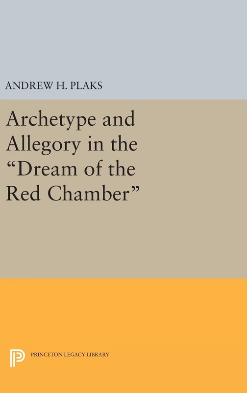 Archetype and Allegory in the Dream of the Red Chamber: 1463 (Princeton Legacy Library)