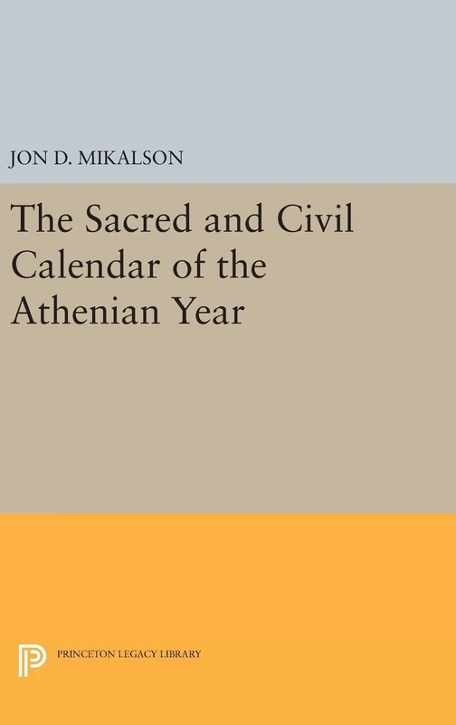 The Sacred and Civil Calendar of the Athenian Year: 1368 (Princeton Legacy Library)
