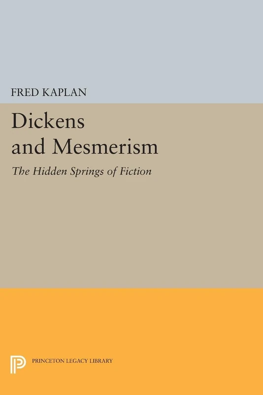 Dickens and Mesmerism – The Hidden Springs of Fiction (Princeton Legacy Library)