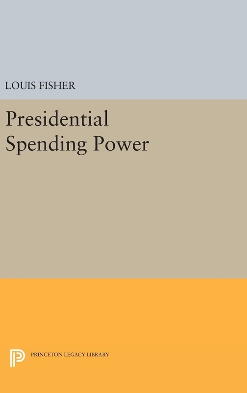 Presidential Spending Power: 1758 (Princeton Legacy Library)