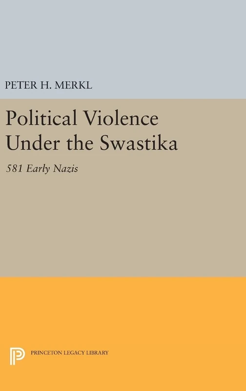 Political Violence Under the Swastika – 581 Early Nazis: 1369 (Princeton Legacy Library)