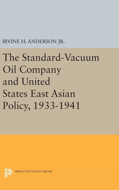 The Standard–Vacuum Oil Company and United States East Asian Policy, 1933–1941: 1315 (Princeton Legacy Library)