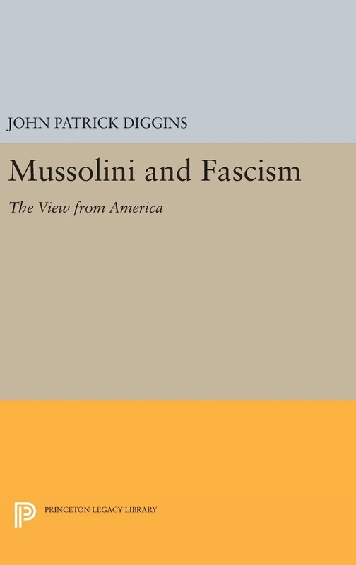 Mussolini and Fascism – The View from America: 1248 (Princeton Legacy Library)