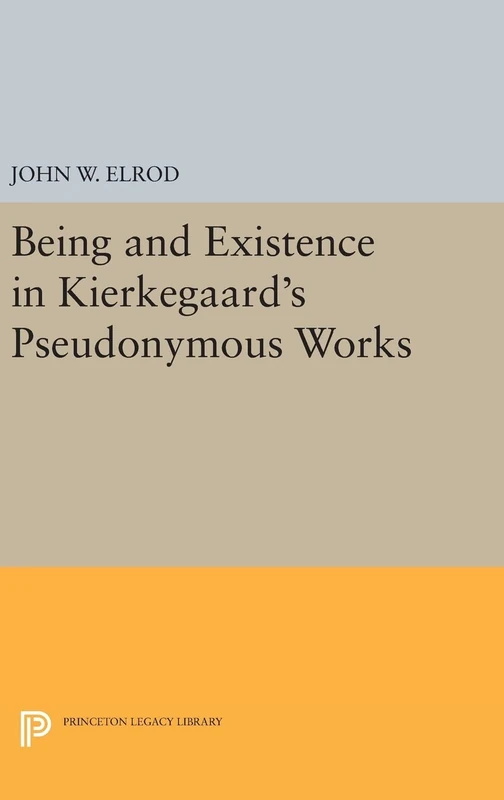 Being and Existence in Kierkegaard`s Pseudonymous Works: 1768 (Princeton Legacy Library)