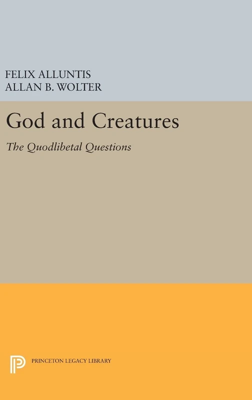 God and Creatures – The Quodlibetal Questions: 1329 (Princeton Legacy Library)