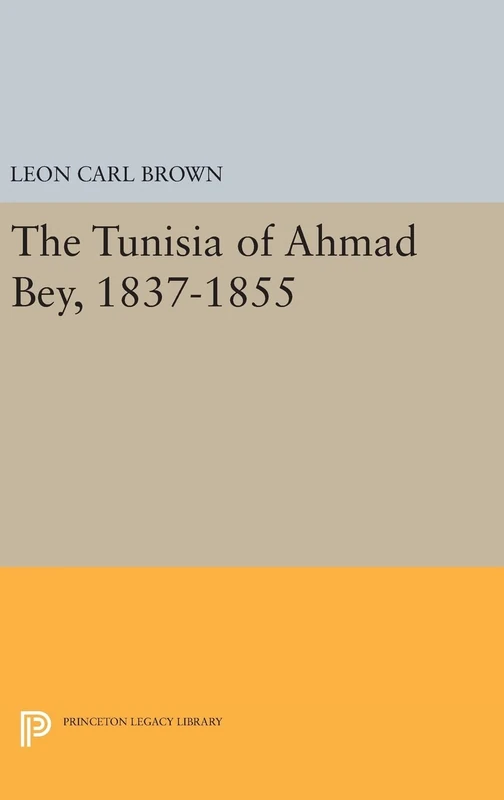 Princeton University Press - The Tunisia of Ahmad Bey, 1837-1855